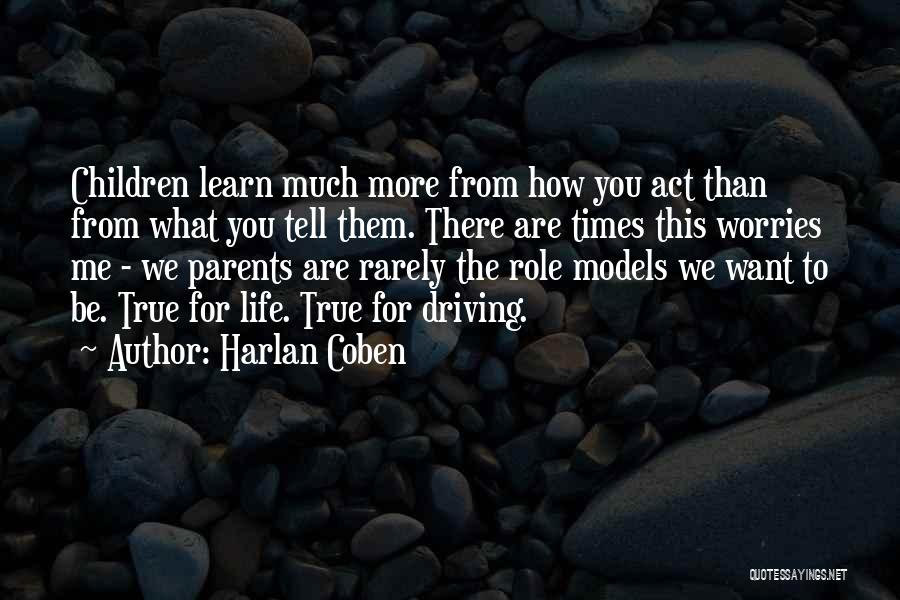 Harlan Coben Quotes: Children Learn Much More From How You Act Than From What You Tell Them. There Are Times This Worries Me