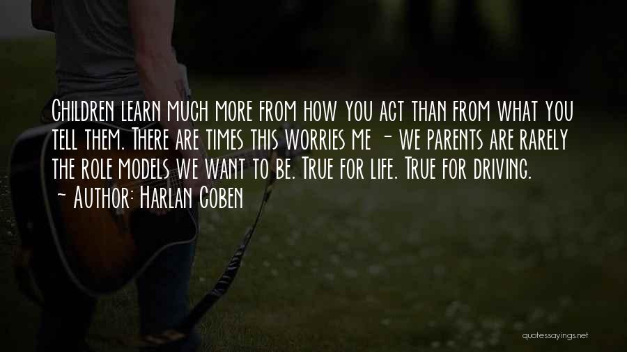 Harlan Coben Quotes: Children Learn Much More From How You Act Than From What You Tell Them. There Are Times This Worries Me