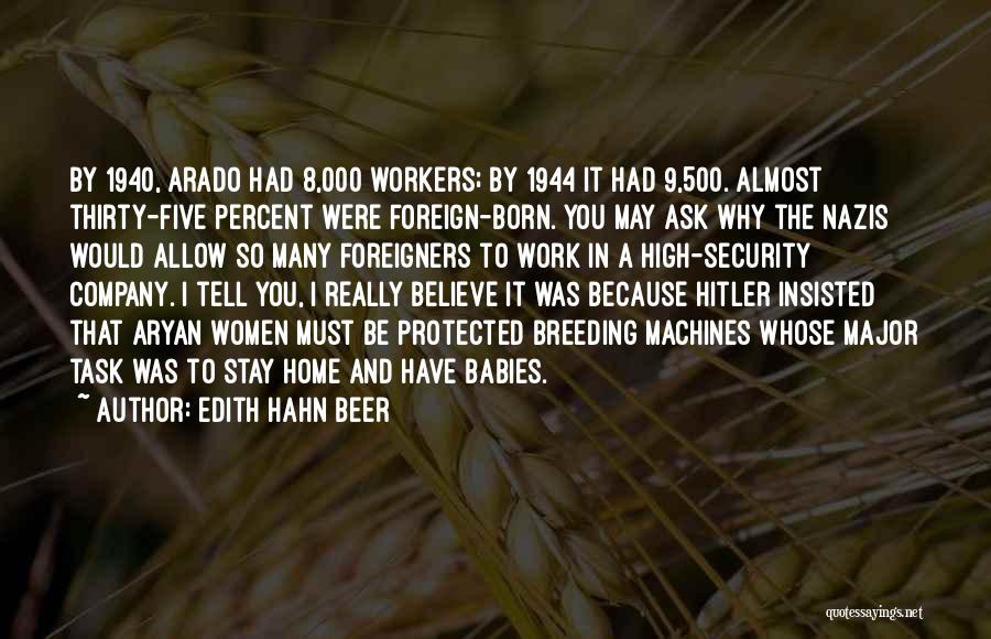 Edith Hahn Beer Quotes: By 1940, Arado Had 8,000 Workers; By 1944 It Had 9,500. Almost Thirty-five Percent Were Foreign-born. You May Ask Why