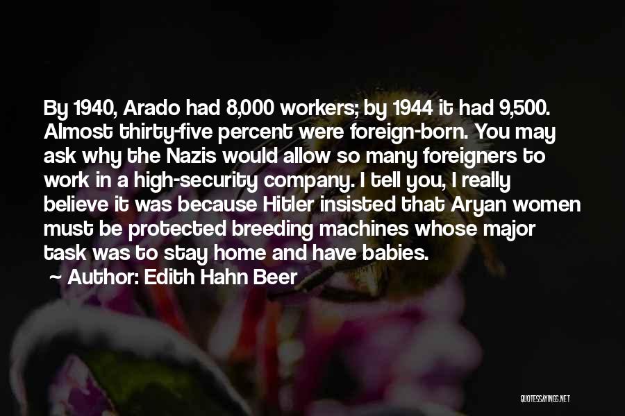 Edith Hahn Beer Quotes: By 1940, Arado Had 8,000 Workers; By 1944 It Had 9,500. Almost Thirty-five Percent Were Foreign-born. You May Ask Why