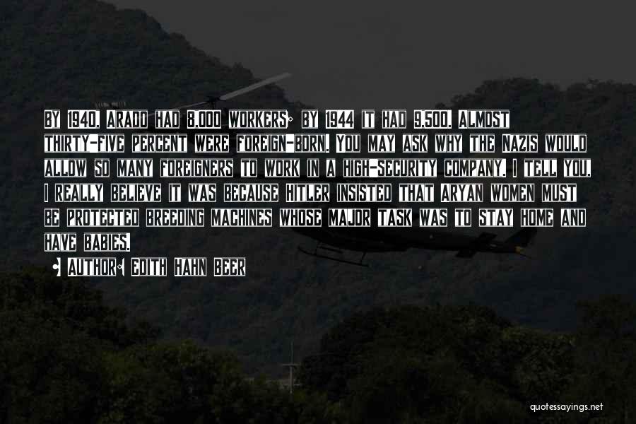 Edith Hahn Beer Quotes: By 1940, Arado Had 8,000 Workers; By 1944 It Had 9,500. Almost Thirty-five Percent Were Foreign-born. You May Ask Why