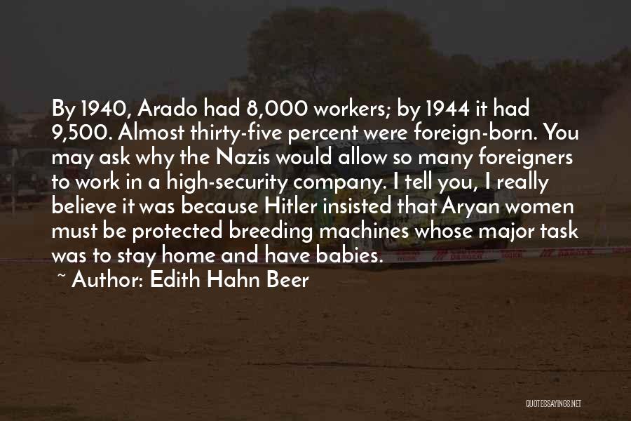 Edith Hahn Beer Quotes: By 1940, Arado Had 8,000 Workers; By 1944 It Had 9,500. Almost Thirty-five Percent Were Foreign-born. You May Ask Why