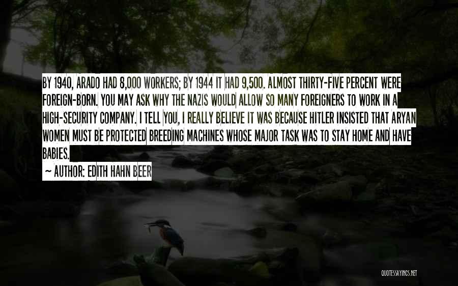 Edith Hahn Beer Quotes: By 1940, Arado Had 8,000 Workers; By 1944 It Had 9,500. Almost Thirty-five Percent Were Foreign-born. You May Ask Why