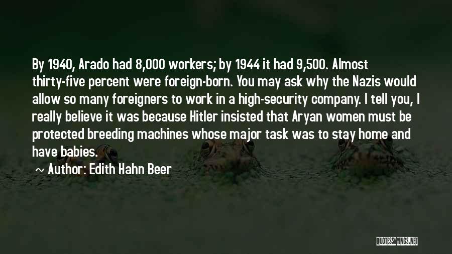 Edith Hahn Beer Quotes: By 1940, Arado Had 8,000 Workers; By 1944 It Had 9,500. Almost Thirty-five Percent Were Foreign-born. You May Ask Why