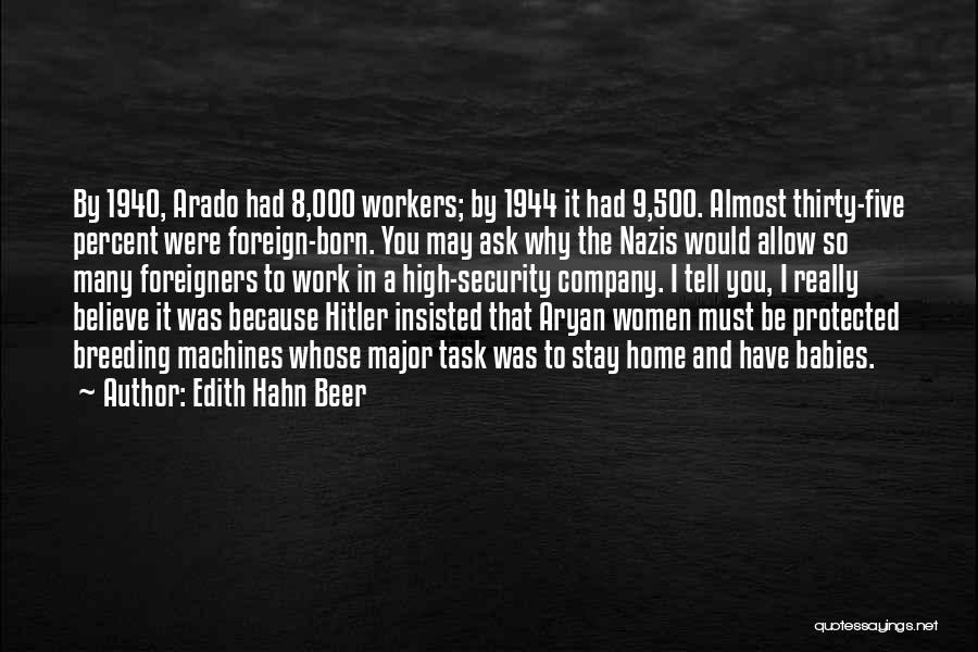 Edith Hahn Beer Quotes: By 1940, Arado Had 8,000 Workers; By 1944 It Had 9,500. Almost Thirty-five Percent Were Foreign-born. You May Ask Why