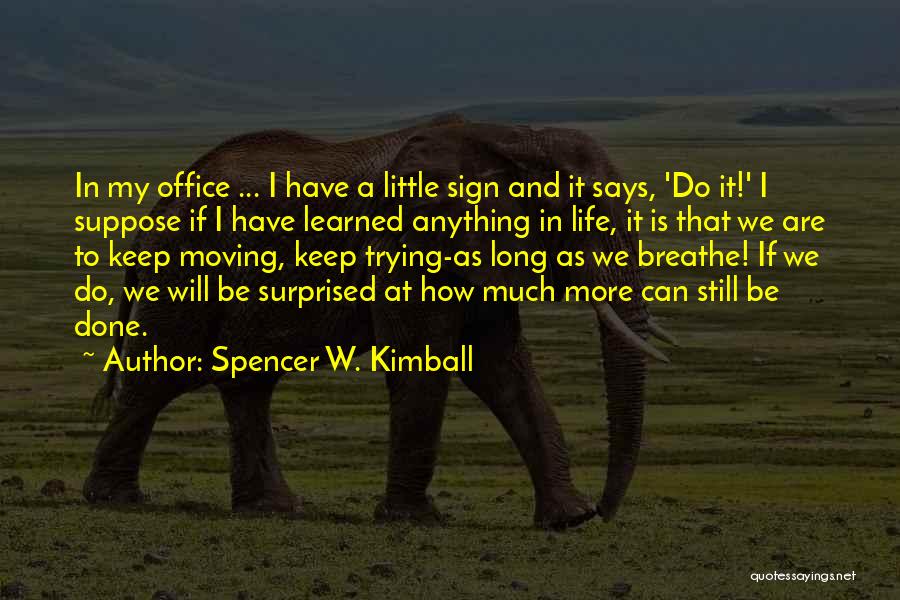 Spencer W. Kimball Quotes: In My Office ... I Have A Little Sign And It Says, 'do It!' I Suppose If I Have Learned