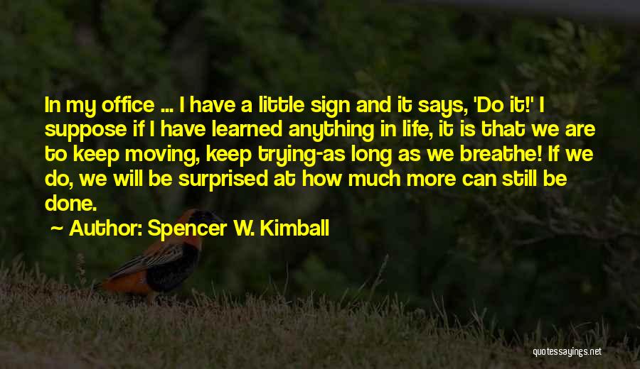 Spencer W. Kimball Quotes: In My Office ... I Have A Little Sign And It Says, 'do It!' I Suppose If I Have Learned