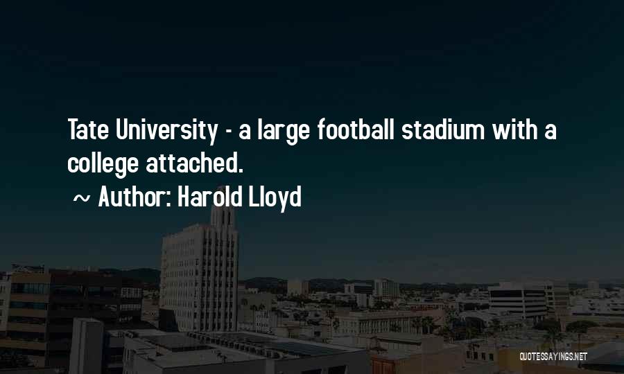 Harold Lloyd Quotes: Tate University - A Large Football Stadium With A College Attached.