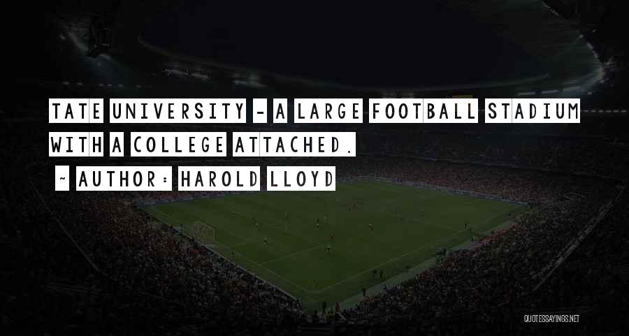 Harold Lloyd Quotes: Tate University - A Large Football Stadium With A College Attached.