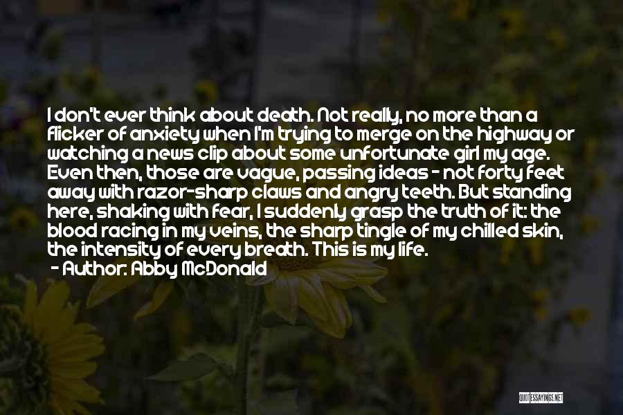 Abby McDonald Quotes: I Don't Ever Think About Death. Not Really, No More Than A Flicker Of Anxiety When I'm Trying To Merge