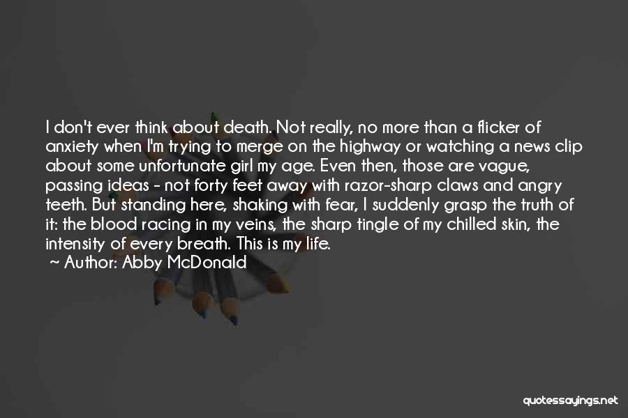 Abby McDonald Quotes: I Don't Ever Think About Death. Not Really, No More Than A Flicker Of Anxiety When I'm Trying To Merge