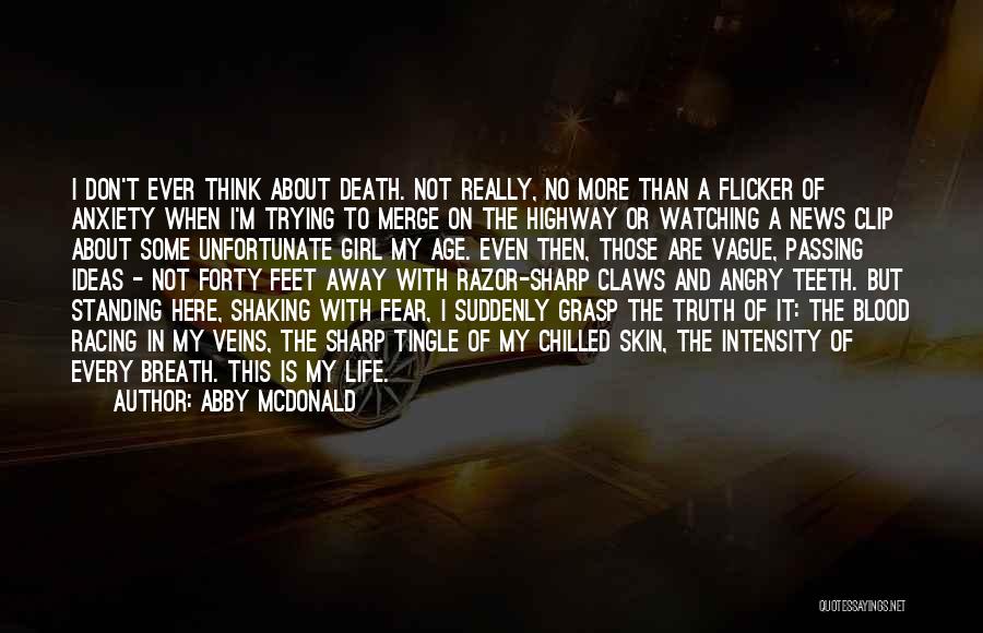 Abby McDonald Quotes: I Don't Ever Think About Death. Not Really, No More Than A Flicker Of Anxiety When I'm Trying To Merge