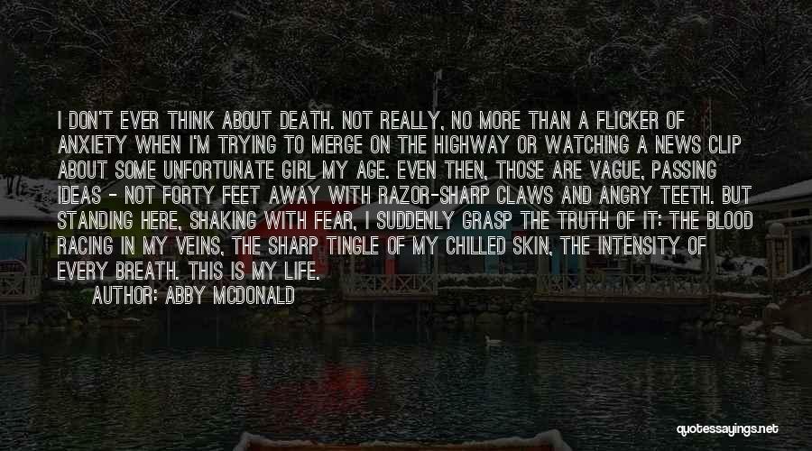 Abby McDonald Quotes: I Don't Ever Think About Death. Not Really, No More Than A Flicker Of Anxiety When I'm Trying To Merge