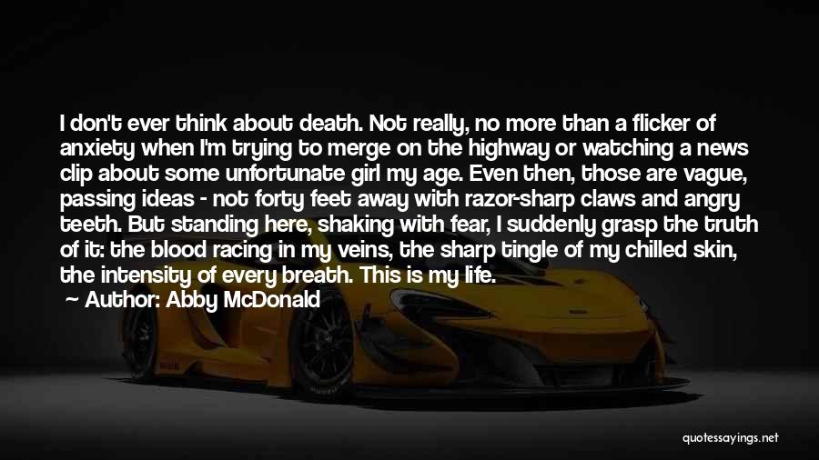 Abby McDonald Quotes: I Don't Ever Think About Death. Not Really, No More Than A Flicker Of Anxiety When I'm Trying To Merge