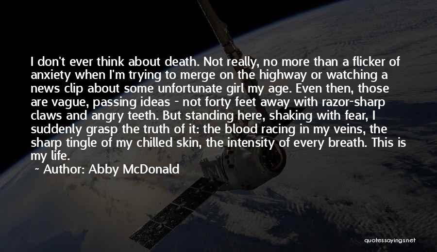 Abby McDonald Quotes: I Don't Ever Think About Death. Not Really, No More Than A Flicker Of Anxiety When I'm Trying To Merge