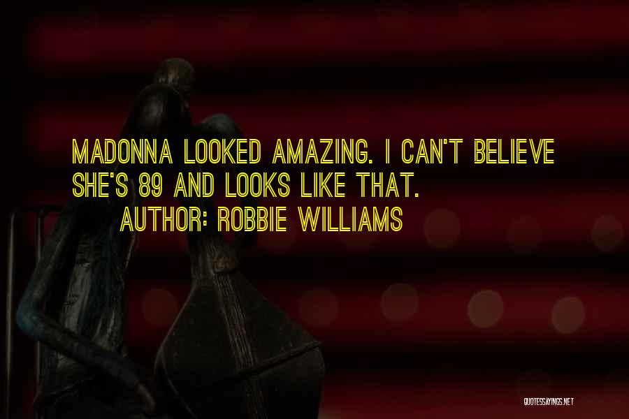 Robbie Williams Quotes: Madonna Looked Amazing. I Can't Believe She's 89 And Looks Like That.