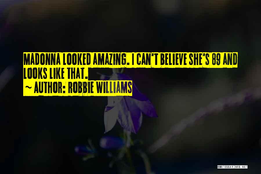 Robbie Williams Quotes: Madonna Looked Amazing. I Can't Believe She's 89 And Looks Like That.