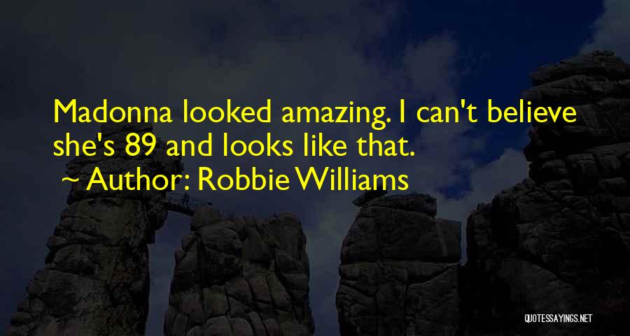 Robbie Williams Quotes: Madonna Looked Amazing. I Can't Believe She's 89 And Looks Like That.