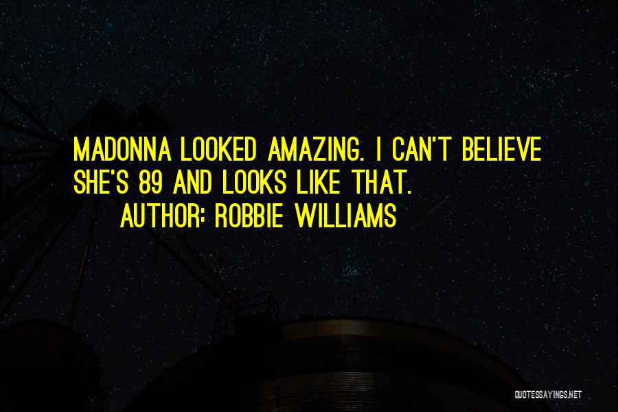 Robbie Williams Quotes: Madonna Looked Amazing. I Can't Believe She's 89 And Looks Like That.