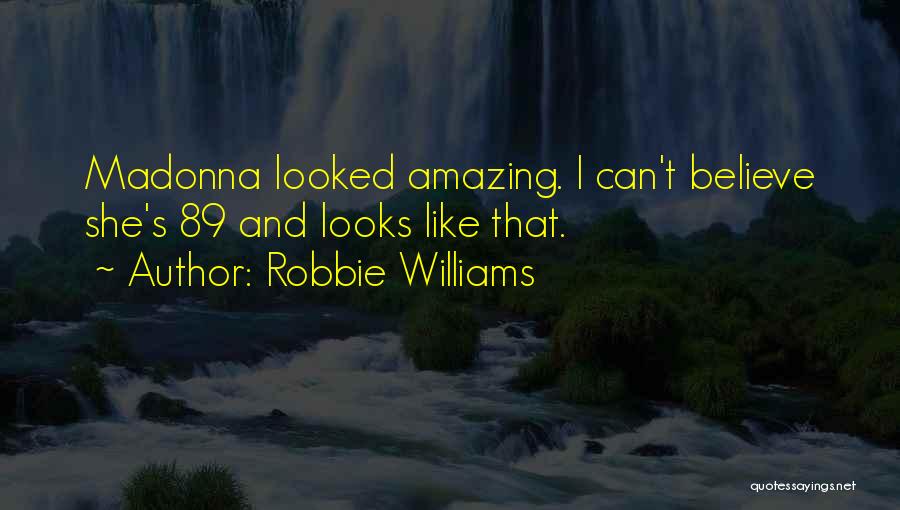 Robbie Williams Quotes: Madonna Looked Amazing. I Can't Believe She's 89 And Looks Like That.