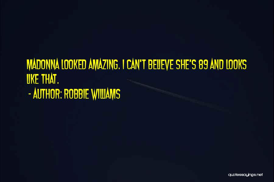 Robbie Williams Quotes: Madonna Looked Amazing. I Can't Believe She's 89 And Looks Like That.