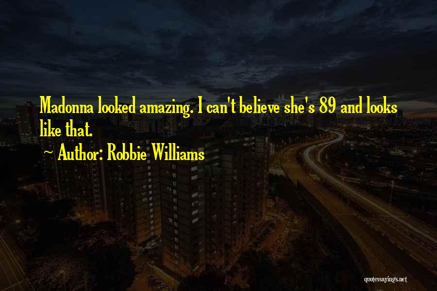 Robbie Williams Quotes: Madonna Looked Amazing. I Can't Believe She's 89 And Looks Like That.