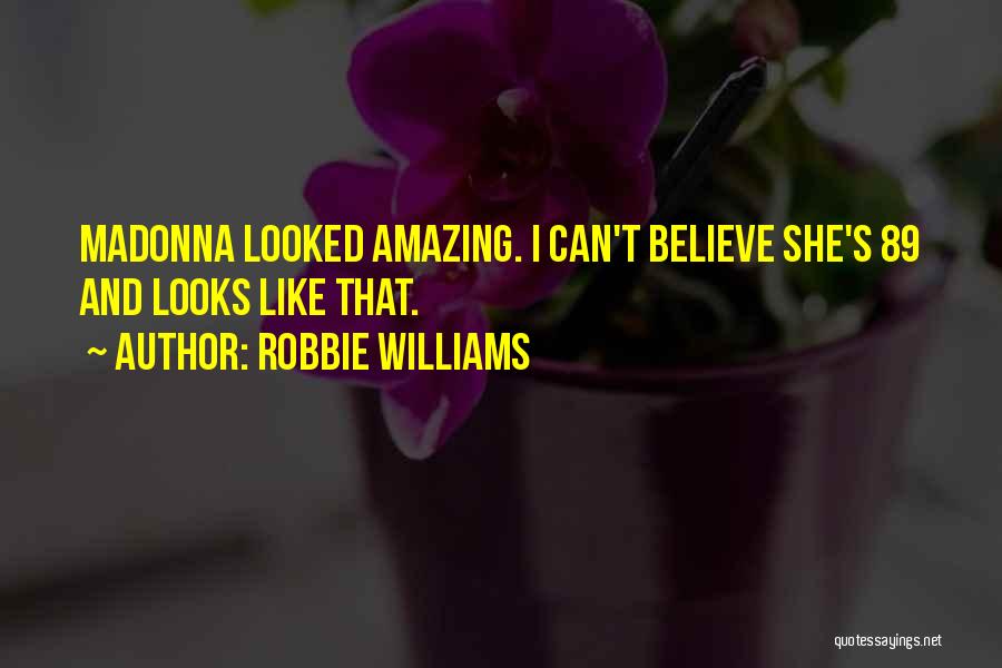 Robbie Williams Quotes: Madonna Looked Amazing. I Can't Believe She's 89 And Looks Like That.