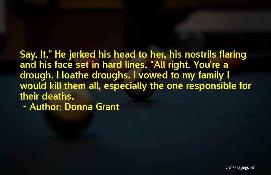 Donna Grant Quotes: Say. It. He Jerked His Head To Her, His Nostrils Flaring And His Face Set In Hard Lines. All Right.