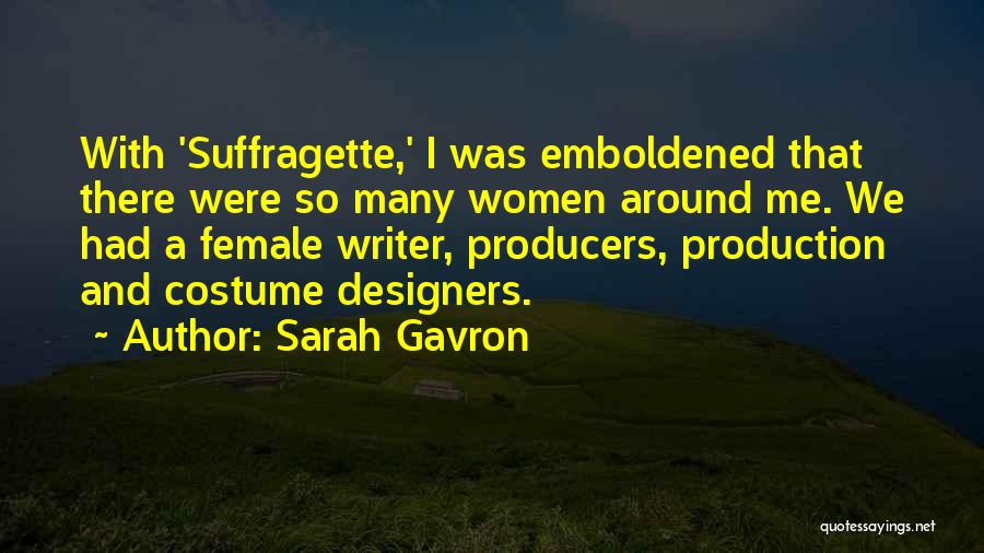 Sarah Gavron Quotes: With 'suffragette,' I Was Emboldened That There Were So Many Women Around Me. We Had A Female Writer, Producers, Production