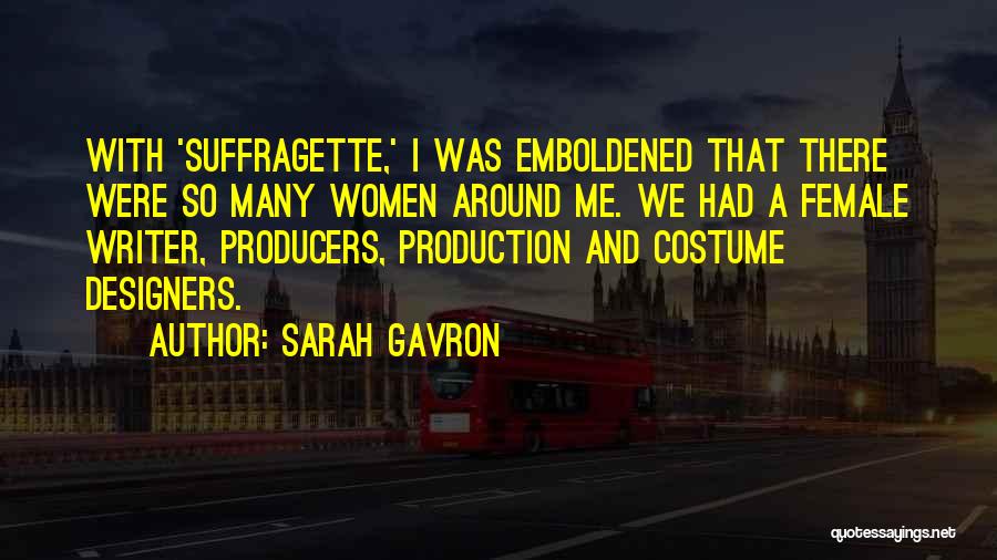 Sarah Gavron Quotes: With 'suffragette,' I Was Emboldened That There Were So Many Women Around Me. We Had A Female Writer, Producers, Production