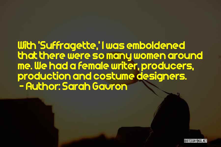 Sarah Gavron Quotes: With 'suffragette,' I Was Emboldened That There Were So Many Women Around Me. We Had A Female Writer, Producers, Production