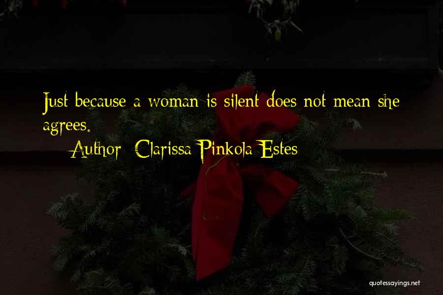 Clarissa Pinkola Estes Quotes: Just Because A Woman Is Silent Does Not Mean She Agrees.
