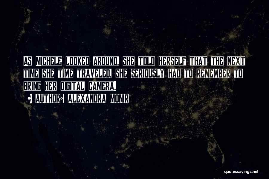 Alexandra Monir Quotes: As Michele Looked Around, She Told Herself That The Next Time She Time Traveled, She Seriously Had To Remember To