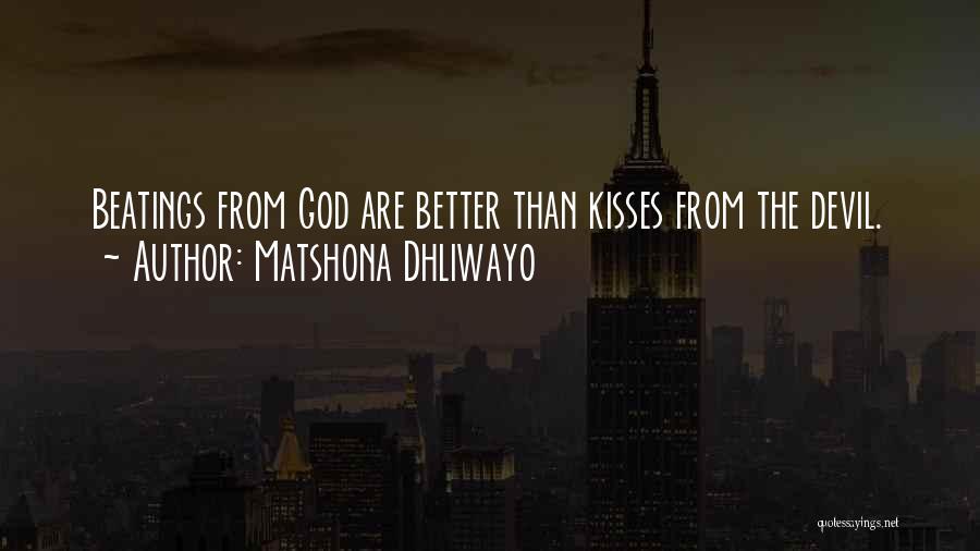 Matshona Dhliwayo Quotes: Beatings From God Are Better Than Kisses From The Devil.