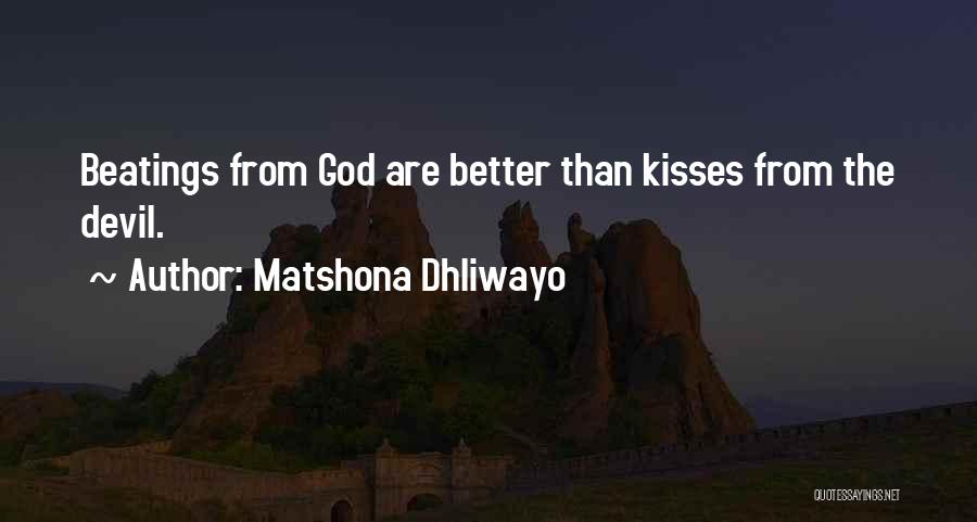 Matshona Dhliwayo Quotes: Beatings From God Are Better Than Kisses From The Devil.