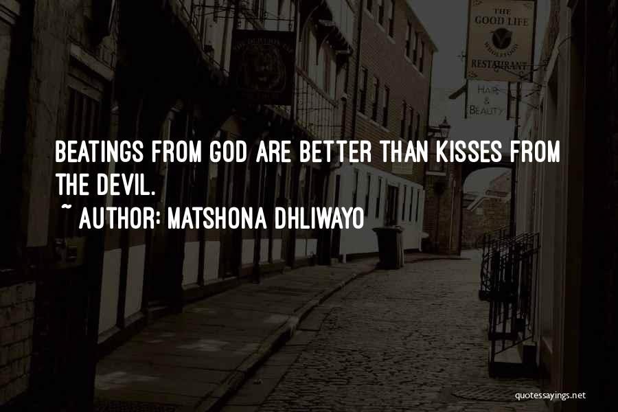Matshona Dhliwayo Quotes: Beatings From God Are Better Than Kisses From The Devil.