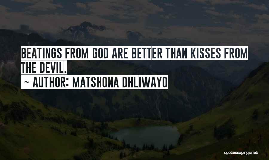 Matshona Dhliwayo Quotes: Beatings From God Are Better Than Kisses From The Devil.