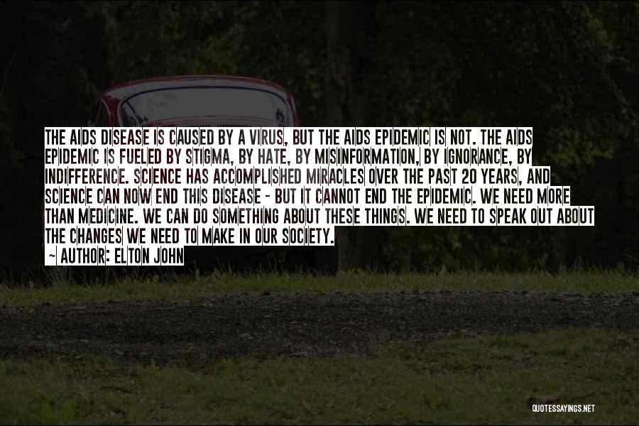 Elton John Quotes: The Aids Disease Is Caused By A Virus, But The Aids Epidemic Is Not. The Aids Epidemic Is Fueled By