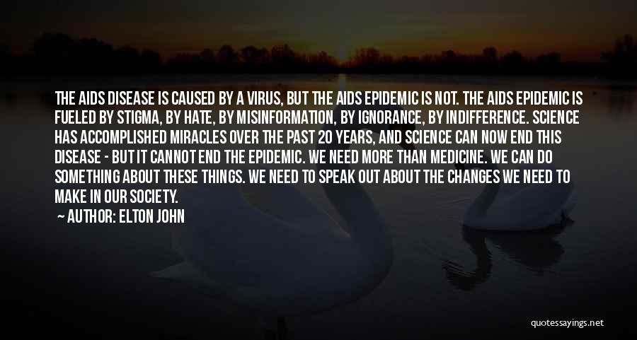 Elton John Quotes: The Aids Disease Is Caused By A Virus, But The Aids Epidemic Is Not. The Aids Epidemic Is Fueled By