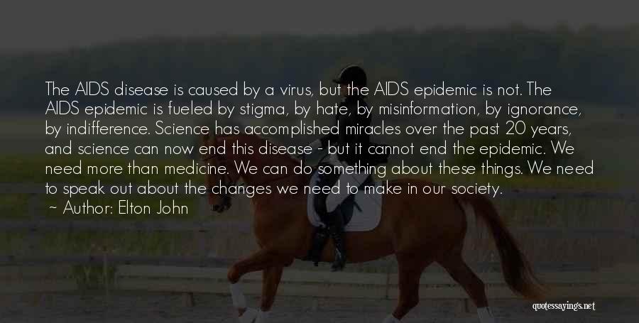 Elton John Quotes: The Aids Disease Is Caused By A Virus, But The Aids Epidemic Is Not. The Aids Epidemic Is Fueled By