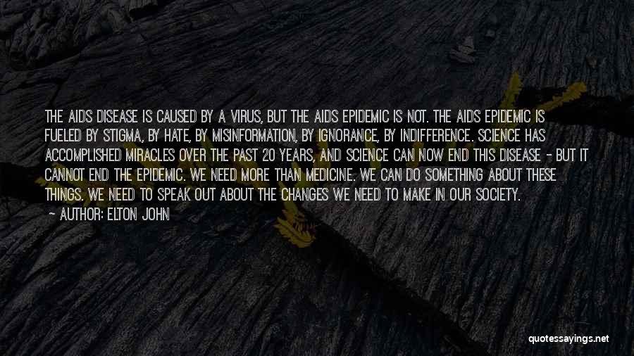 Elton John Quotes: The Aids Disease Is Caused By A Virus, But The Aids Epidemic Is Not. The Aids Epidemic Is Fueled By