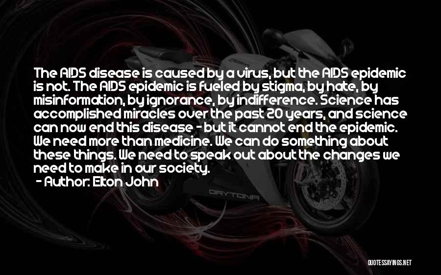 Elton John Quotes: The Aids Disease Is Caused By A Virus, But The Aids Epidemic Is Not. The Aids Epidemic Is Fueled By