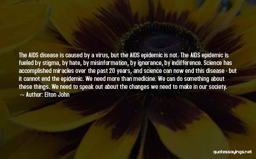 Elton John Quotes: The Aids Disease Is Caused By A Virus, But The Aids Epidemic Is Not. The Aids Epidemic Is Fueled By