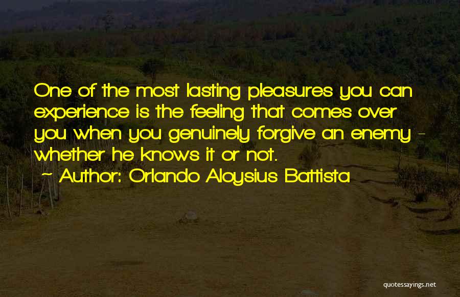 Orlando Aloysius Battista Quotes: One Of The Most Lasting Pleasures You Can Experience Is The Feeling That Comes Over You When You Genuinely Forgive
