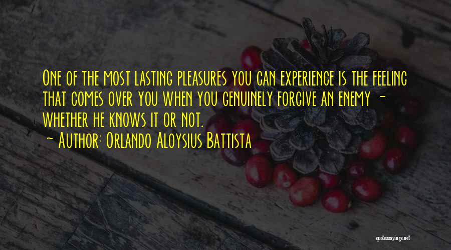 Orlando Aloysius Battista Quotes: One Of The Most Lasting Pleasures You Can Experience Is The Feeling That Comes Over You When You Genuinely Forgive