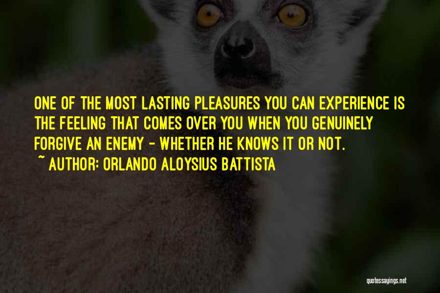 Orlando Aloysius Battista Quotes: One Of The Most Lasting Pleasures You Can Experience Is The Feeling That Comes Over You When You Genuinely Forgive