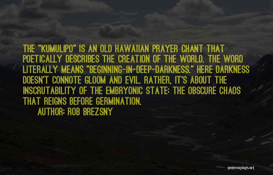 Rob Brezsny Quotes: The Kumulipo Is An Old Hawaiian Prayer Chant That Poetically Describes The Creation Of The World. The Word Literally Means