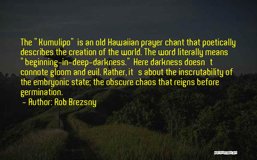 Rob Brezsny Quotes: The Kumulipo Is An Old Hawaiian Prayer Chant That Poetically Describes The Creation Of The World. The Word Literally Means