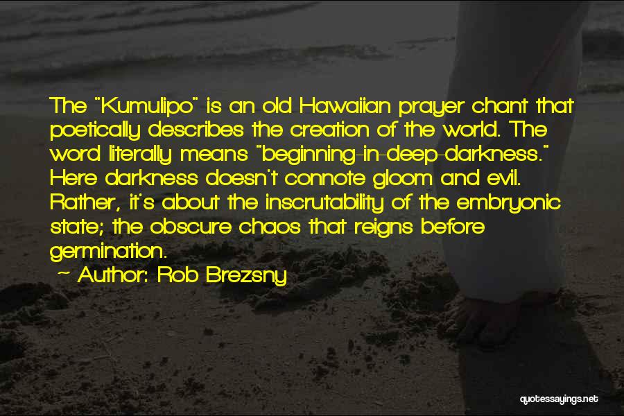 Rob Brezsny Quotes: The Kumulipo Is An Old Hawaiian Prayer Chant That Poetically Describes The Creation Of The World. The Word Literally Means