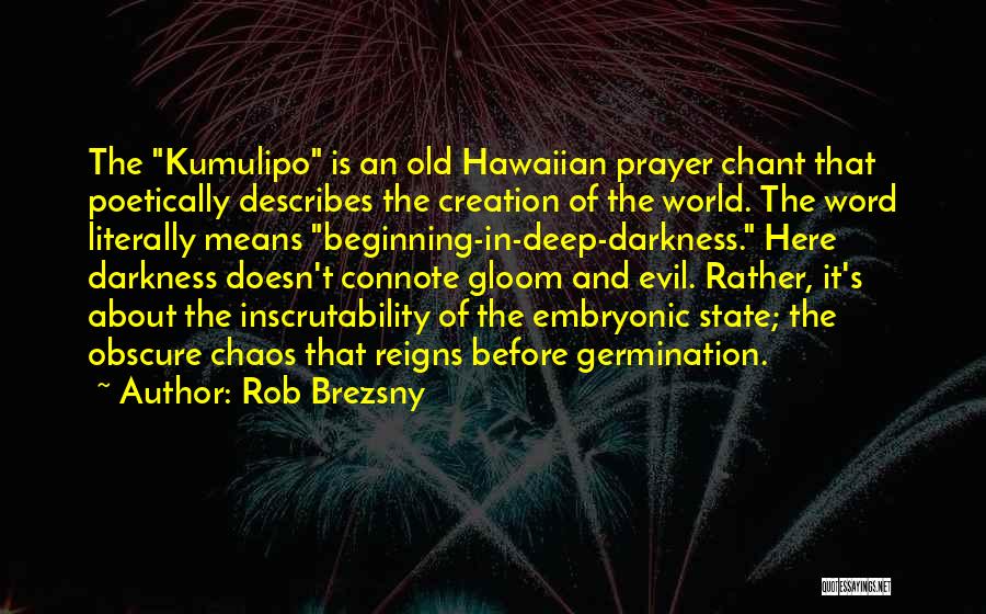 Rob Brezsny Quotes: The Kumulipo Is An Old Hawaiian Prayer Chant That Poetically Describes The Creation Of The World. The Word Literally Means